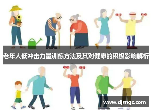 老年人低冲击力量训练方法及其对健康的积极影响解析